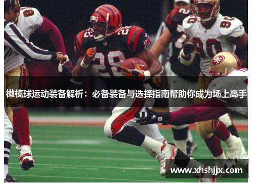 橄榄球运动装备解析：必备装备与选择指南帮助你成为场上高手