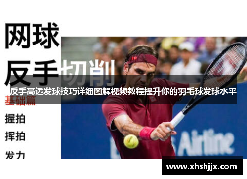 反手高远发球技巧详细图解视频教程提升你的羽毛球发球水平