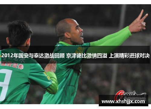2012年国安与泰达激战回顾 京津德比激情四溢 上演精彩进球对决