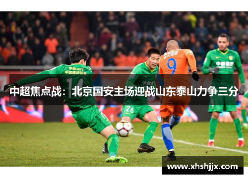 中超焦点战：北京国安主场迎战山东泰山力争三分
