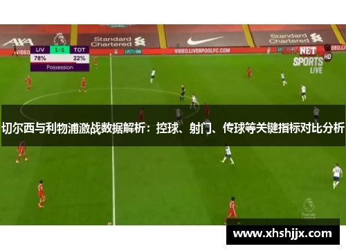 切尔西与利物浦激战数据解析：控球、射门、传球等关键指标对比分析