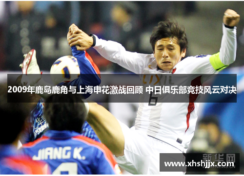 2009年鹿岛鹿角与上海申花激战回顾 中日俱乐部竞技风云对决