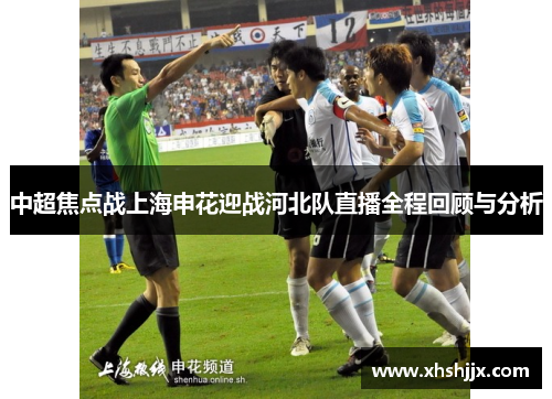 中超焦点战上海申花迎战河北队直播全程回顾与分析