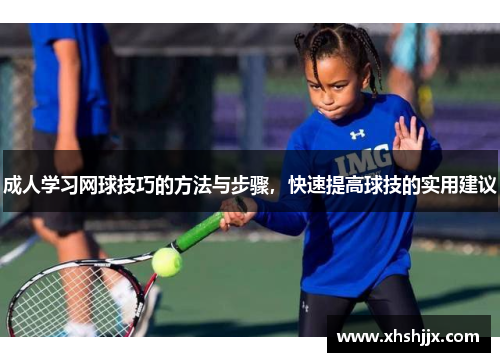 成人学习网球技巧的方法与步骤，快速提高球技的实用建议