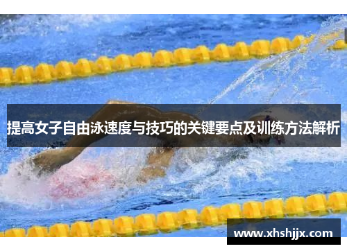 提高女子自由泳速度与技巧的关键要点及训练方法解析