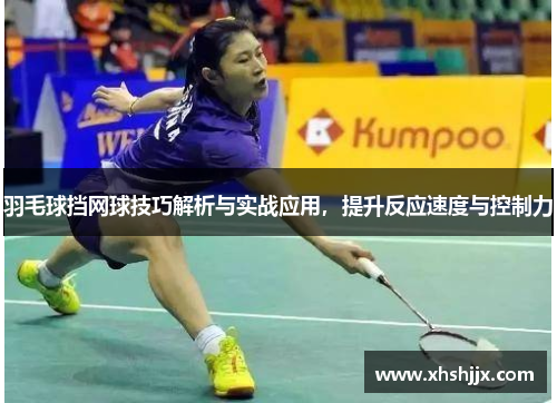 羽毛球挡网球技巧解析与实战应用，提升反应速度与控制力