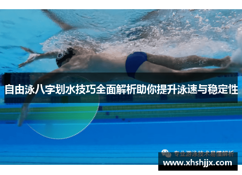 自由泳八字划水技巧全面解析助你提升泳速与稳定性
