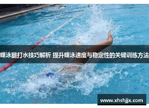 蝶泳腿打水技巧解析 提升蝶泳速度与稳定性的关键训练方法